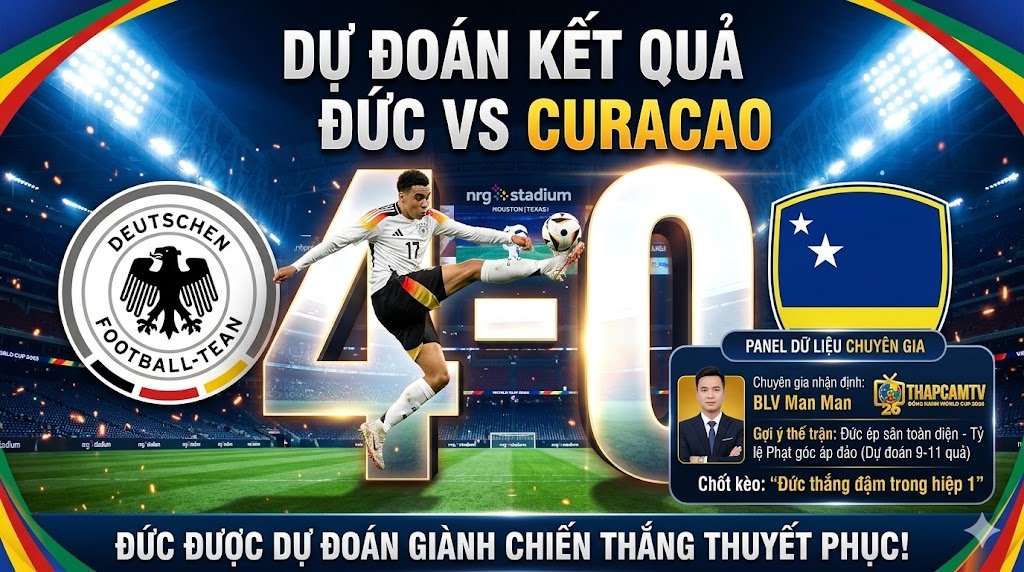 BLV Man Man dự đoán kết quả tỷ số trận Đức vs Curacao tại World Cup 2026 trên Thapcamtv