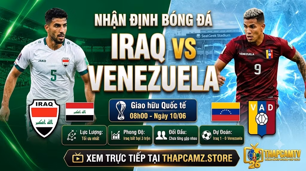 Nhận định bóng đá Iraq vs Venezuela lúc 08h00 ngày 10/06. Phân tích chi tiết lực lượng và phong độ hai đội trước thềm World Cup 2026 trên nền tảng ThapcamTV.